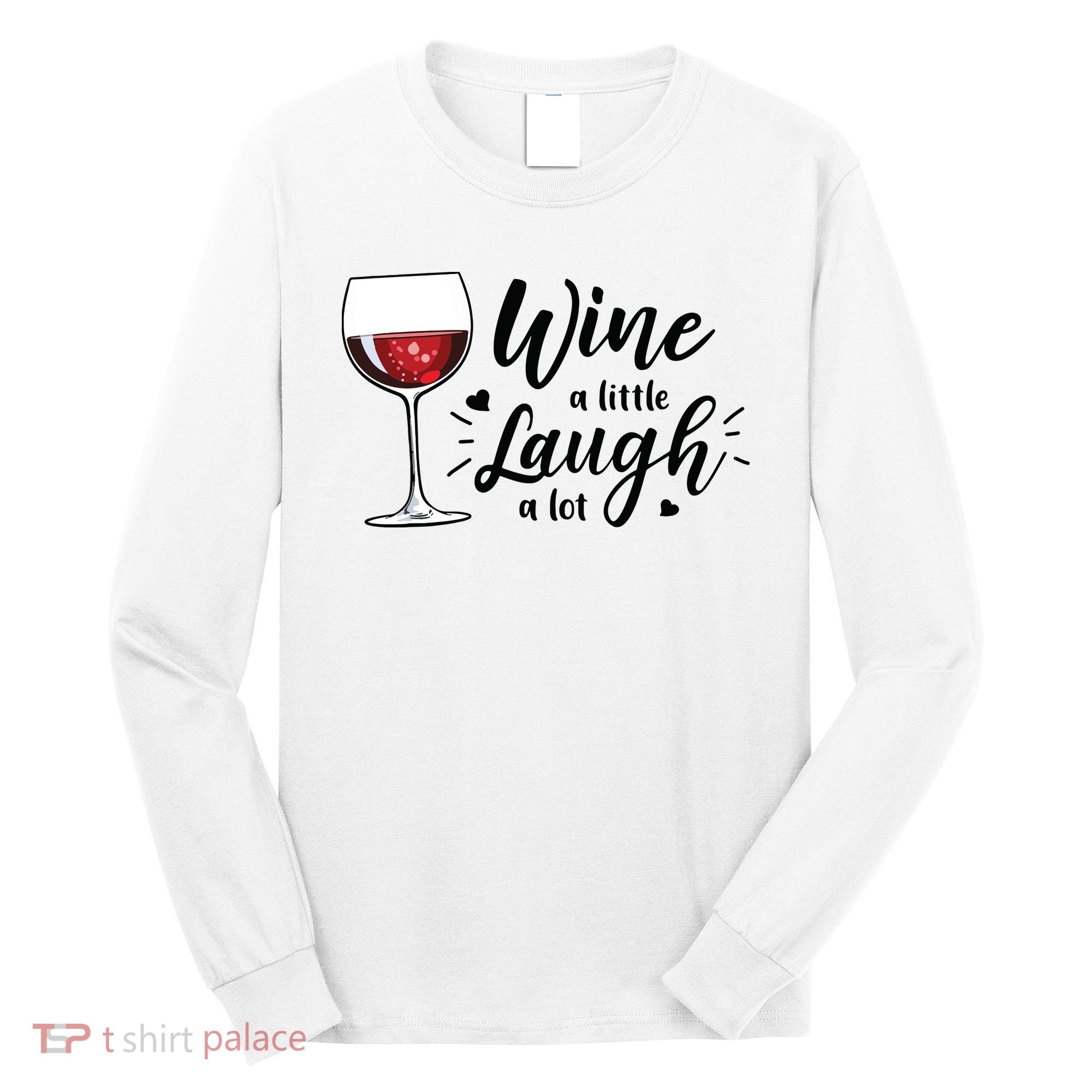 Wine A Little Laugh A Lot Funny Wine Lover Gifts Long Sleeve Shirt