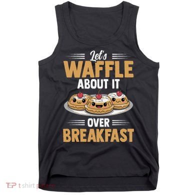 Waffles Apparel LetS Waffle About It Over Breakfast Tank Top