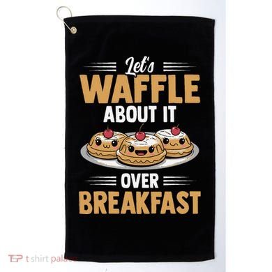 Waffles Apparel LetS Waffle About It Over Breakfast Golf Towel