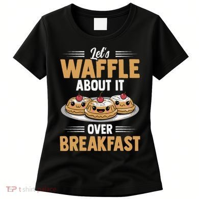 Waffles Apparel LetS Waffle About It Over Breakfast Women's T-Shirt