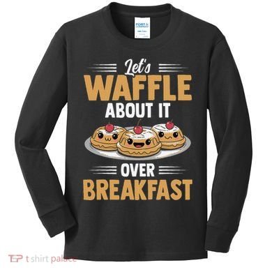 Waffles Apparel LetS Waffle About It Over Breakfast Kids Long Sleeve Shirt