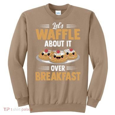 Waffles Apparel LetS Waffle About It Over Breakfast Sweatshirt