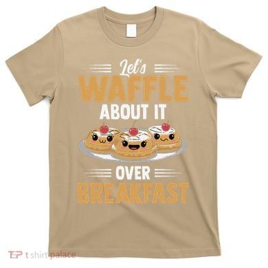 Waffles Apparel LetS Waffle About It Over Breakfast T-Shirt