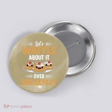 Waffles Apparel LetS Waffle About It Over Breakfast Button