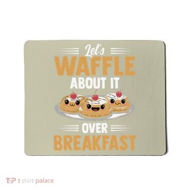 Waffles Apparel LetS Waffle About It Over Breakfast Mousepad