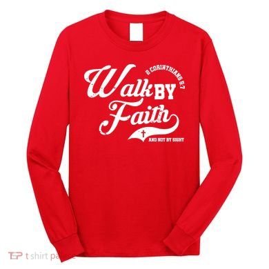 Walk By Faith And Not By Sight Long Sleeve Shirt