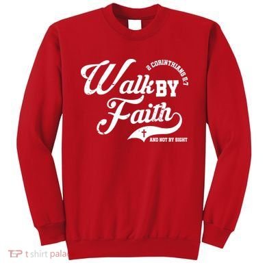 Walk By Faith And Not By Sight Sweatshirt