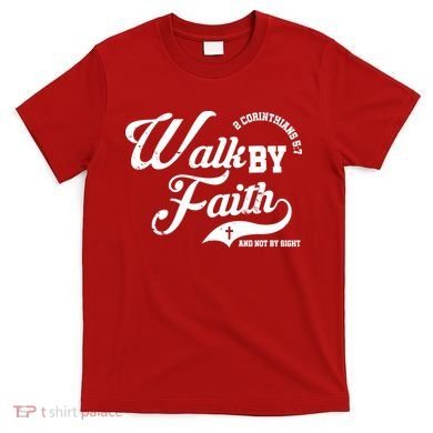 Walk By Faith And Not By Sight T-Shirt
