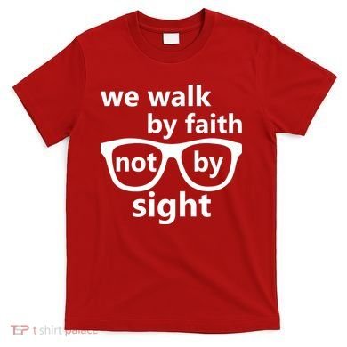 Walk By Faith Not By Sight Christian T-Shirt