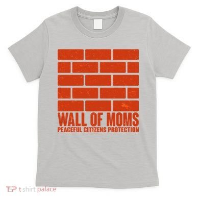Wall Of Moms Peaceful Citizen Protection T-Shirt