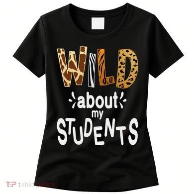 Wild About My Students, Teacher Student First Day Of School Funny Women's T-Shirt