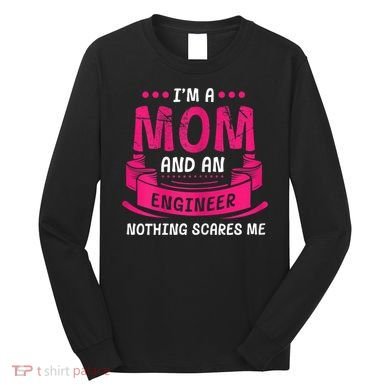 Womens A Mom And Engineer Nothing Scares Me Mechanical Funny Long Sleeve Shirt
