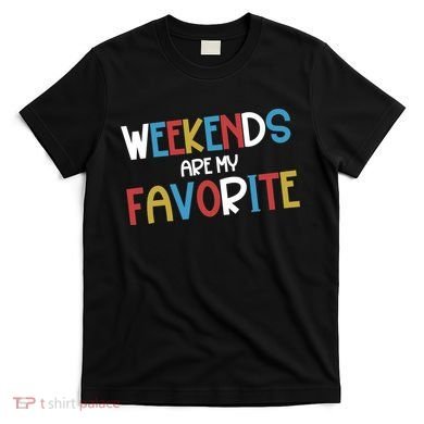 Weekends Are My Favorite T-Shirt