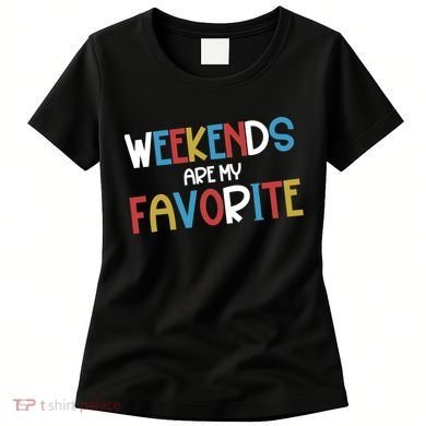 Weekends Are My Favorite Women's T-Shirt