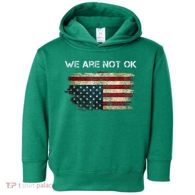 We Are Not Ok Usa Flag Upside Down Toddler Hoodie