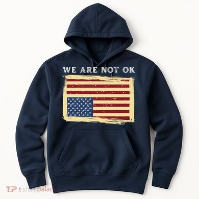 We Are Not Ok Upside Down USA Flag In Distress Hoodie