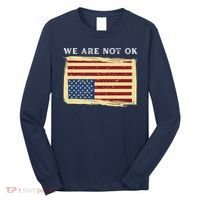 We Are Not Ok Upside Down USA Flag In Distress Long Sleeve Shirt thumb 0