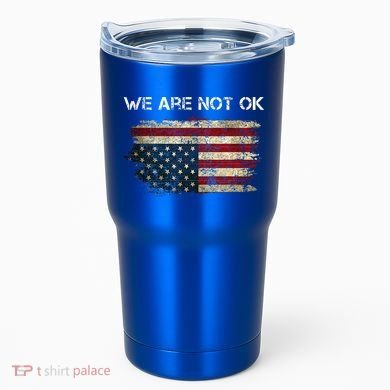 We Are Not Ok Usa Flag Upside Down Tumbler