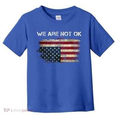 We Are Not Ok Usa Flag Upside Down Toddler T-Shirt