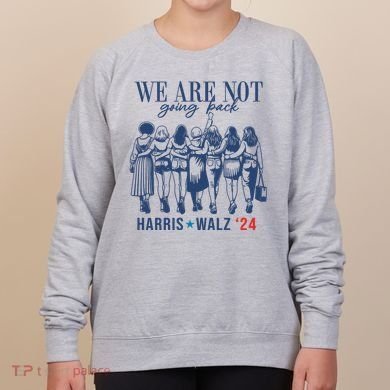 We Are Not Going Back Kamala Harris Waltz 24 Eleciton Women's Sweatshirt