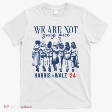 We Are Not Going Back Kamala Harris Waltz 24 Eleciton T-Shirt