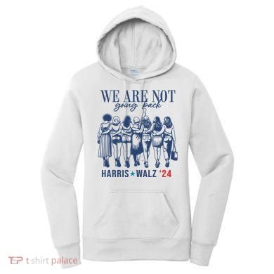 We Are Not Going Back Kamala Harris Waltz 24 Eleciton Women's Hoodie