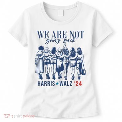 We Are Not Going Back Kamala Harris Waltz 24 Eleciton Women's T-Shirt