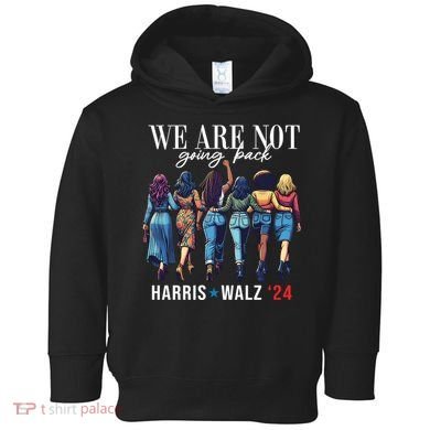 We Are Not Going Back Kamala Harris Waltz 24 Madam President Toddler Hoodie