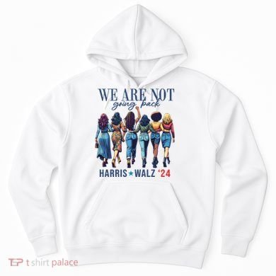 We Are Not Going Back Kamala Harris Waltz 24 Madam President Hoodie