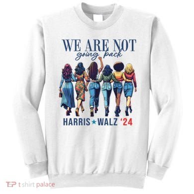 We Are Not Going Back Kamala Harris Waltz 24 Madam President Sweatshirt