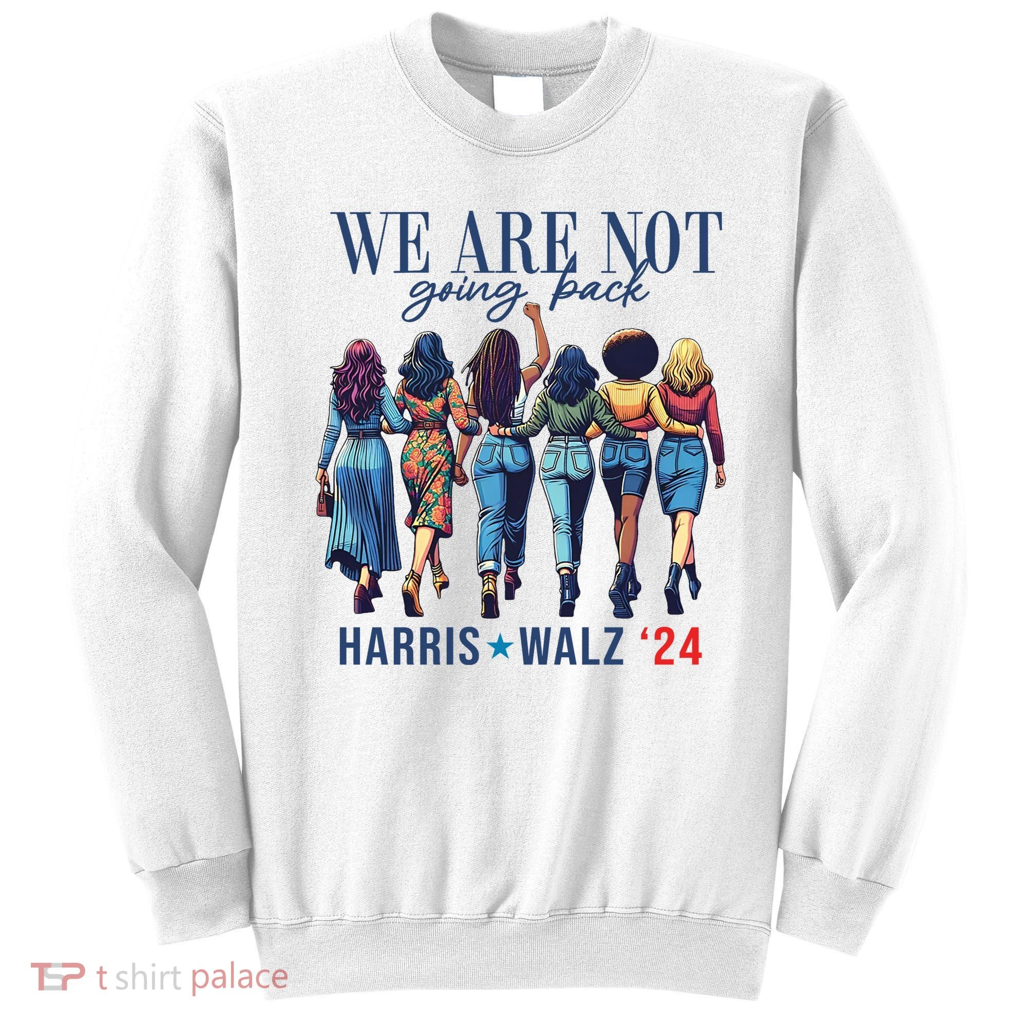 We Are Not Going Back Kamala Harris Waltz 24 Madam President Sweatshirt