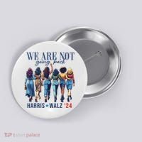 We Are Not Going Back Kamala Harris Waltz 24 Madam President Button thumb 0