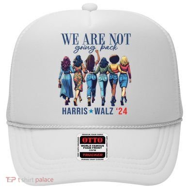 We Are Not Going Back Kamala Harris Waltz 24 Madam President Hat
