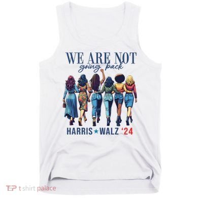 We Are Not Going Back Kamala Harris Waltz 24 Madam President Tank Top