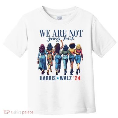 We Are Not Going Back Kamala Harris Waltz 24 Madam President Toddler T-Shirt