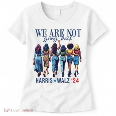 We Are Not Going Back Kamala Harris Waltz 24 Madam President Women's T-Shirt