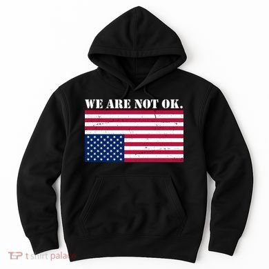 We Are Not Ok Upside Down American Flag Hoodie