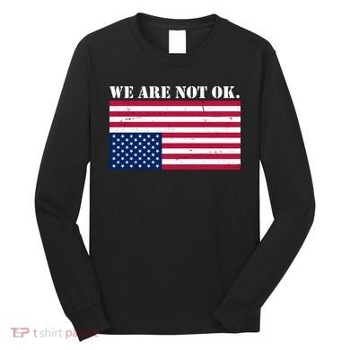 We Are Not Ok Upside Down American Flag Long Sleeve Shirt