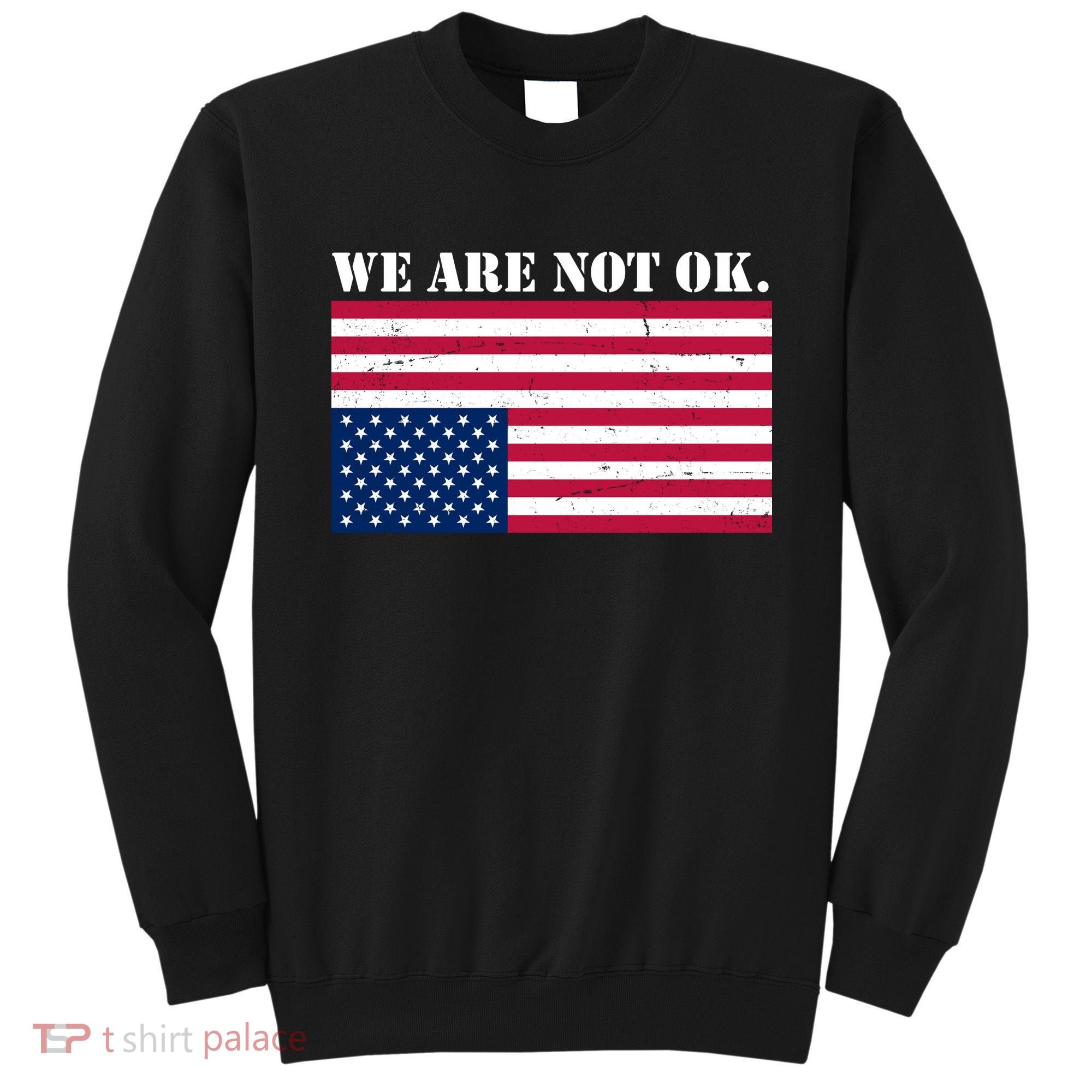We Are Not Ok Upside Down American Flag Sweatshirt