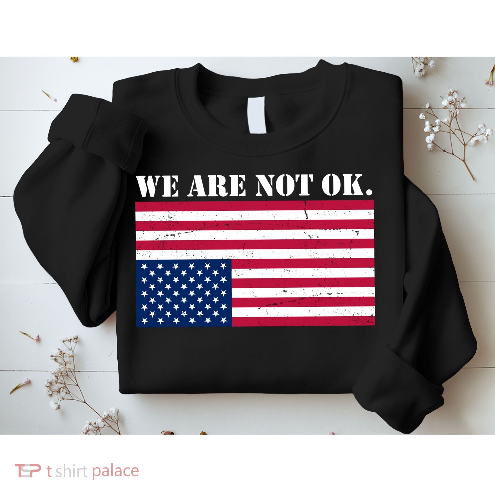 We Are Not Ok Upside Down American Flag Sweatshirt