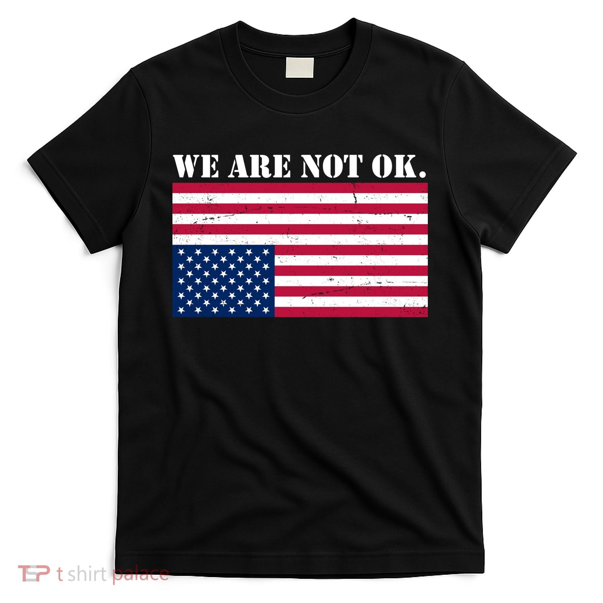 We Are Not Ok Upside Down American Flag T-Shirt