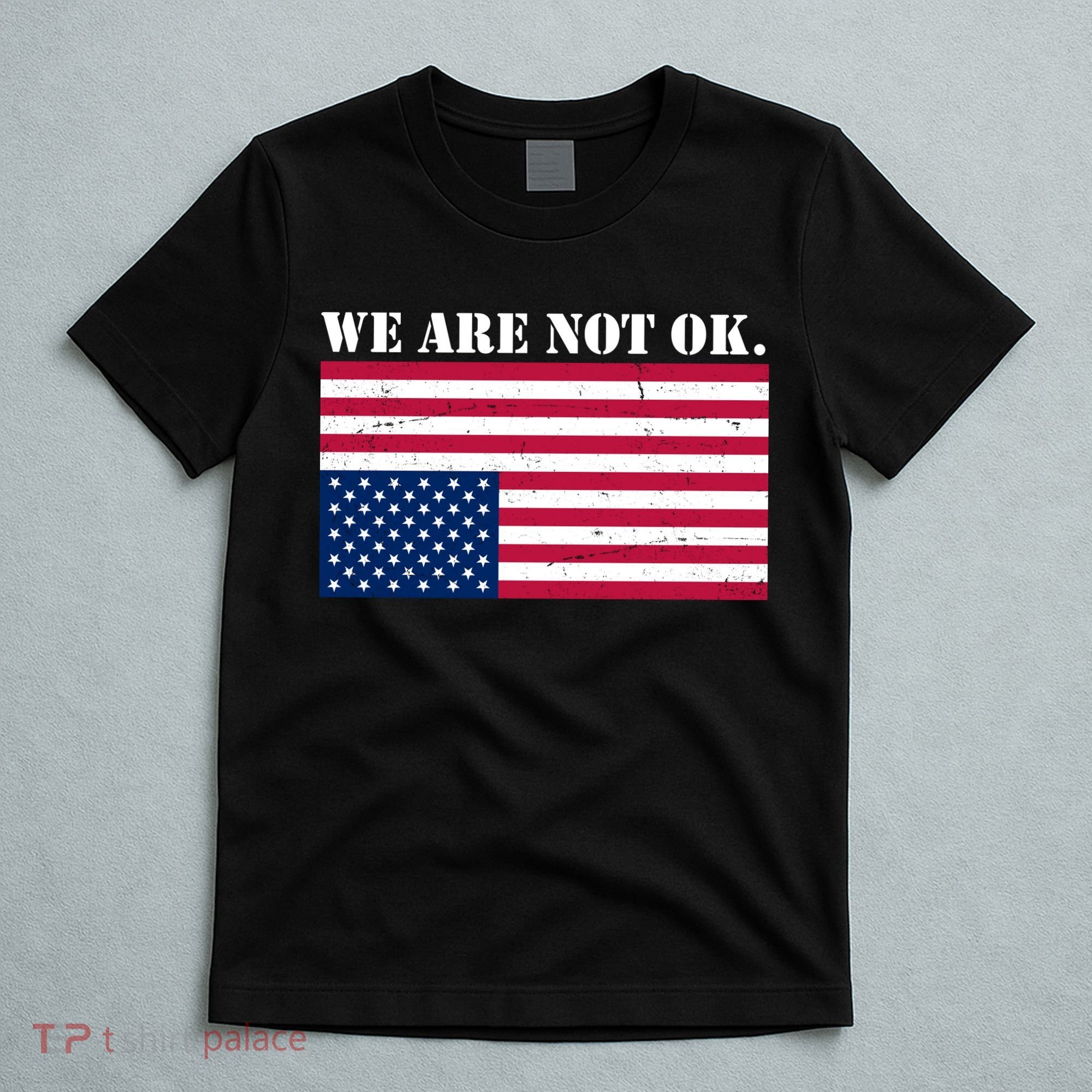 We Are Not Ok Upside Down American Flag T-Shirt