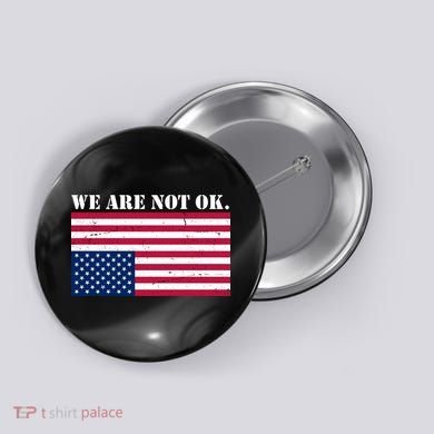 We Are Not Ok Upside Down American Flag Button