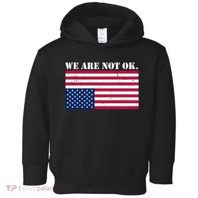 We Are Not Ok Upside Down American Flag Toddler Hoodie