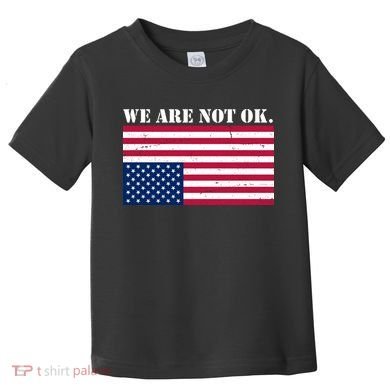We Are Not Ok Upside Down American Flag Toddler T-Shirt