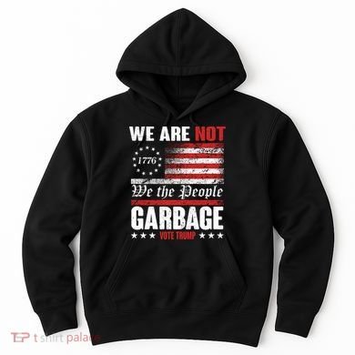 We Are Not Garbage Vote Trump Hoodie