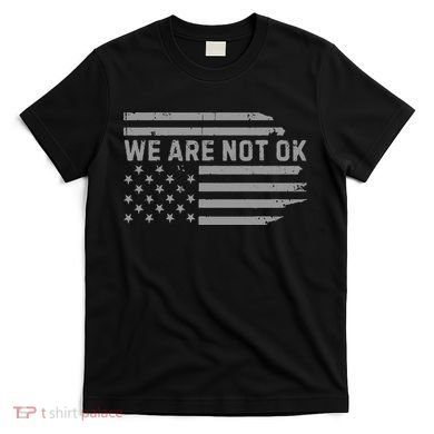 We Are Not Ok Usa Flag Upside Down T-Shirt
