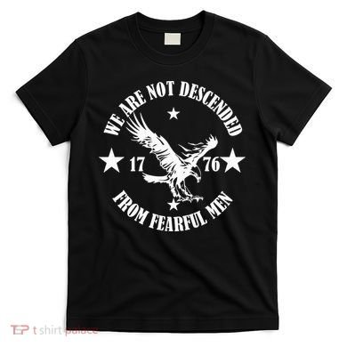 We Are Not Descended From Fearful Men Since 1776 Eagle Lovers T-Shirt