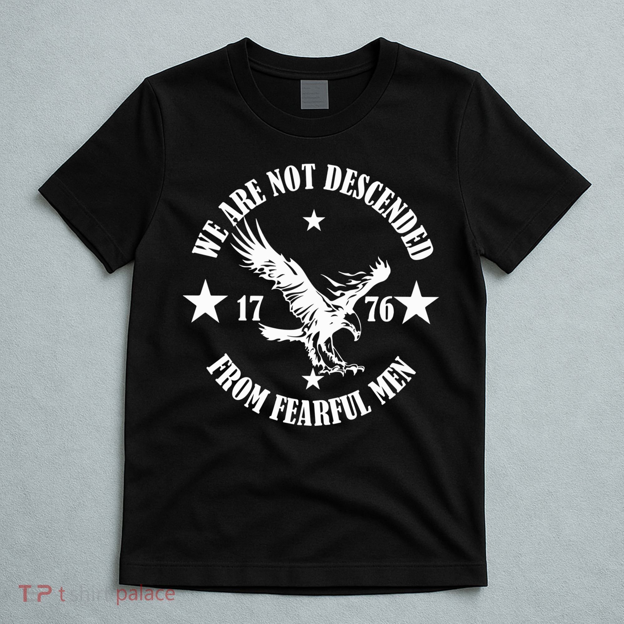We Are Not Descended From Fearful Men Since 1776 Eagle Lovers T-Shirt