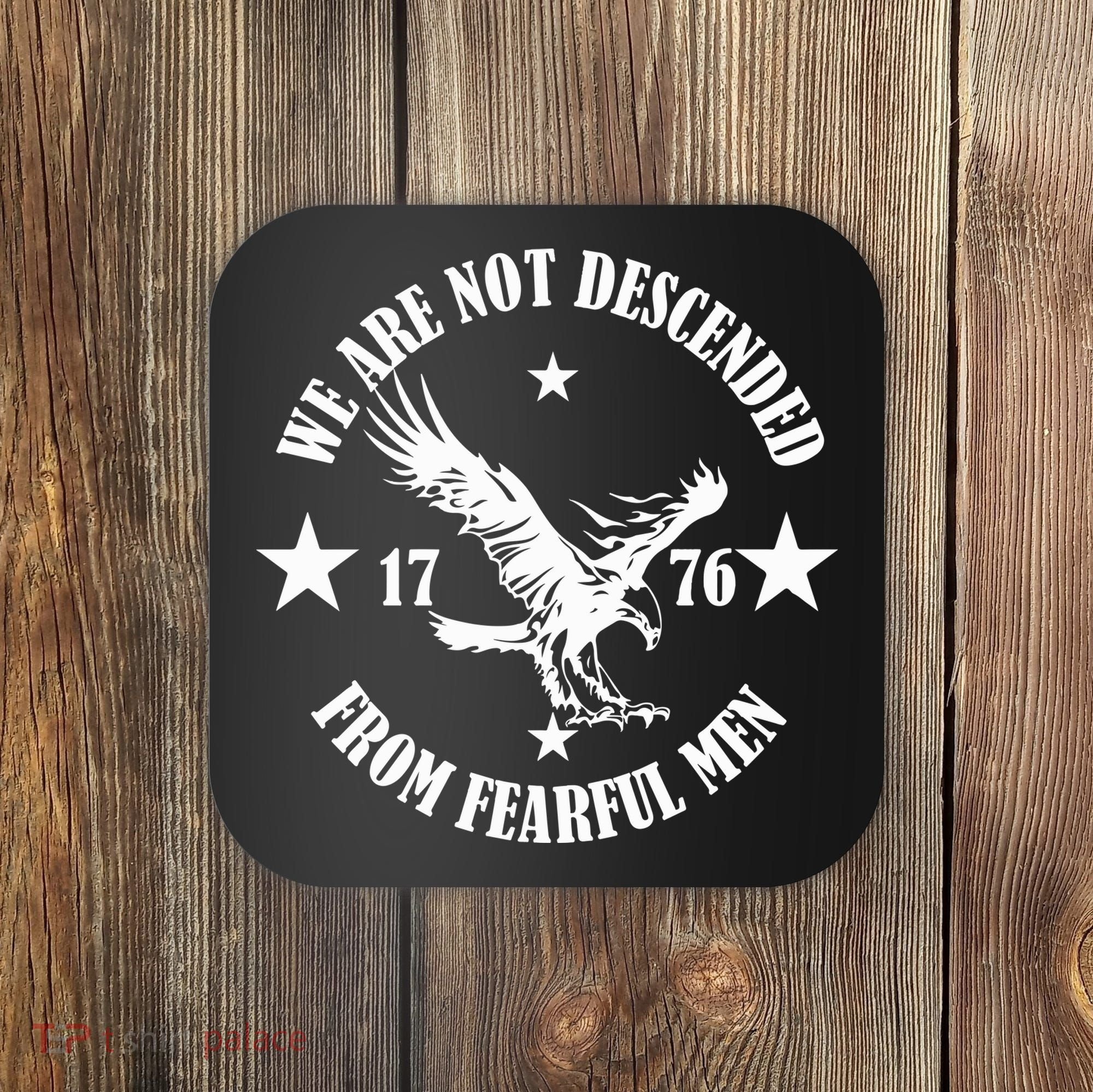We Are Not Descended From Fearful Men Since 1776 Eagle Lovers Coaster